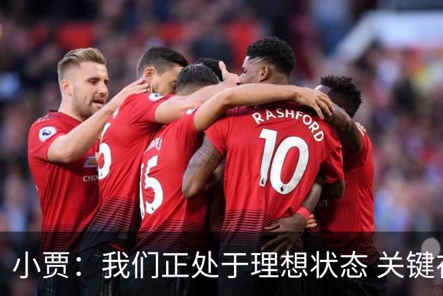 小贾：我们正处于理想状态 关键在于团队协作与默契